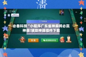 必备科技“小程序广东雀神麻将必赢神器!辅助神器插件下载