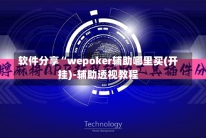 软件分享“wepoker辅助哪里买(开挂)-辅助透视教程