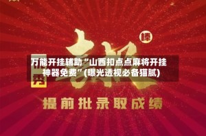万能开挂辅助“山西扣点点麻将开挂神器免费”(曝光透视必备猫腻)