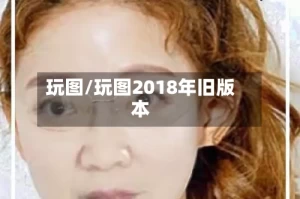玩图/玩图2018年旧版本