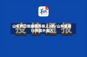 山东昨日新增境外输入3例/山东新增13例境外输入
