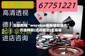 实操教程“wepoker透视辅助插件”开挂神器{透视辅助}全揭秘