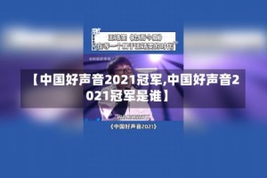 【中国好声音2021冠军,中国好声音2021冠军是谁】
