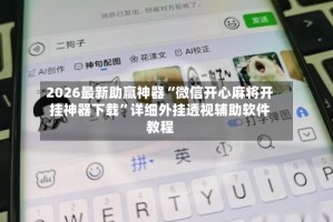 2026最新助赢神器“微信开心麻将开挂神器下载”详细外挂透视辅助软件教程
