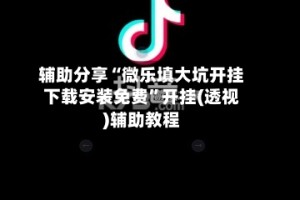 辅助分享“微乐填大坑开挂下载安装免费”开挂(透视)辅助教程