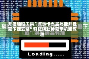 开挂辅助工具“微乐卡五星万能开挂器下载安装”科技辅助神器手机版教程