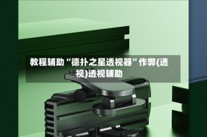 教程辅助“德扑之星透视器”作弊(透视)透视辅助