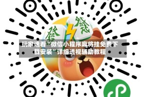 玩家速看“微信小程序麻将挂免费下载安装”详细透视辅助教程