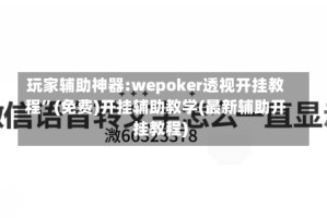 玩家辅助神器:wepoker透视开挂教程”(免费)开挂辅助教学(最新辅助开挂教程)