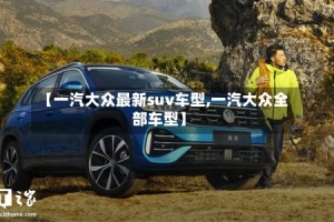 【一汽大众最新suv车型,一汽大众全部车型】