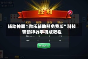 辅助神器“微乐辅助器免费版”科技辅助神器手机版教程