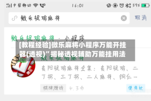 [教程经验]微乐麻将小程序万能开挂器(透视)”揭秘透视辅助万能挂用法