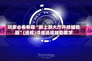 玩家必看教程“新上游大厅开挂辅助器”(透视)详细透视辅助教学