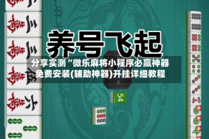 分享实测“微乐麻将小程序必赢神器免费安装(辅助神器)开挂详细教程