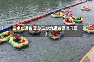 三水九道谷漂流(三水九道谷漂流门票)
