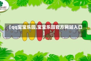 【qq宝宝乐园,宝宝乐园官方网站入口】