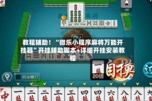 教程辅助！“微乐小程序麻将万能开挂器”开挂辅助脚本+详细开挂安装教程