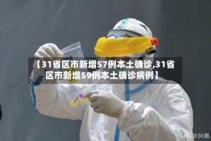 【31省区市新增57例本土确诊,31省区市新增59例本土确诊病例】