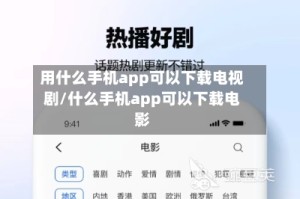 用什么手机app可以下载电视剧/什么手机app可以下载电影