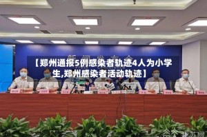 【郑州通报5例感染者轨迹4人为小学生,郑州感染者活动轨迹】