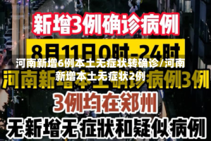 河南新增6例本土无症状转确诊/河南新增本土无症状2例