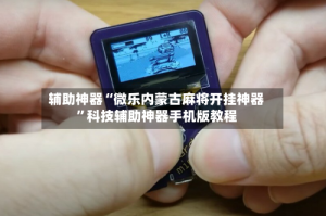 辅助神器“微乐内蒙古麻将开挂神器”科技辅助神器手机版教程