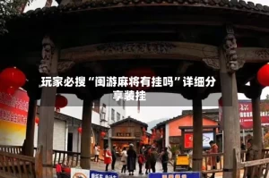 玩家必搜“闽游麻将有挂吗”详细分享装挂