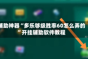 辅助神器“多乐够级胜率60怎么弄的”开挂辅助软件教程