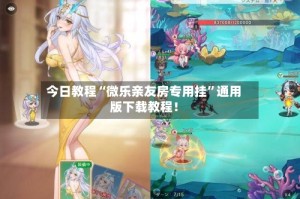 今日教程“微乐亲友房专用挂”通用版下载教程！