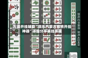 万能开挂辅助“微乐内蒙古麻将开挂神器”详细分享装挂步骤
