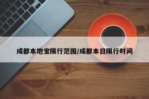 成都本地宝限行范围/成都本日限行时间