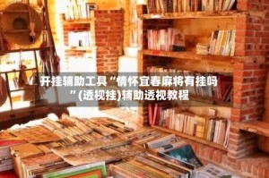 开挂辅助工具“情怀宜春麻将有挂吗”(透视挂)辅助透视教程
