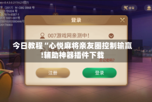 今日教程“心悦麻将亲友圈控制输赢!辅助神器插件下载