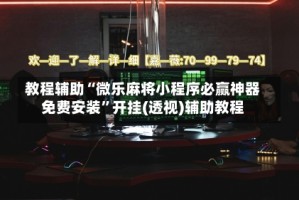 教程辅助“微乐麻将小程序必赢神器免费安装”开挂(透视)辅助教程