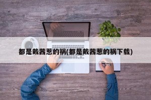 都是戴茜惹的祸(都是戴茜惹的祸下载)