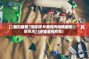强力推荐“微乐家乡麻将开挂器通用版亮点”(详细透视教程)