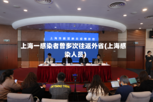 上海一感染者曾多次往返外省(上海感染人员)