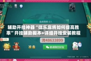 辅助开挂神器“微乐麻将如何提高胜率”开挂辅助脚本+详细开挂安装教程