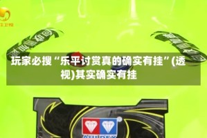 玩家必搜“乐平讨赏真的确实有挂”(透视)其实确实有挂
