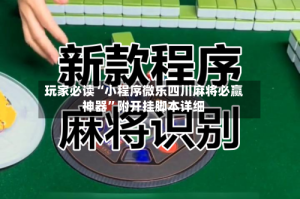 玩家必读“小程序微乐四川麻将必赢神器”附开挂脚本详细