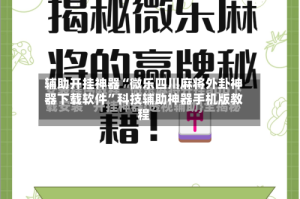 辅助开挂神器“微乐四川麻将外卦神器下载软件”科技辅助神器手机版教程