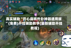 真实辅助“开心麻将外卦神器通用版”(免费)开挂辅助教学(最新辅助开挂教程)