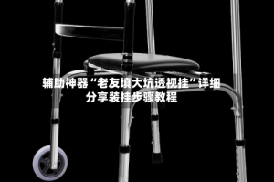 辅助神器“老友填大坑透视挂”详细分享装挂步骤教程