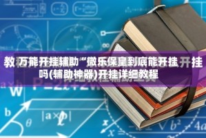 万能开挂辅助“微乐保皇到底能开挂吗(辅助神器)开挂详细教程