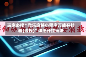 玩家必搜“微乐麻将小程序万能开挂器(透视)”详细开挂玩法