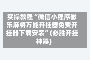 实操教程“微信小程序微乐麻将万能开挂器免费开挂器下载安装”(必胜开挂神器)