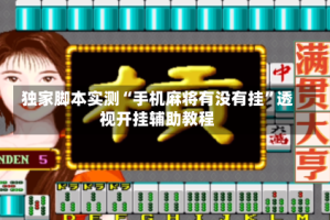 独家脚本实测“手机麻将有没有挂”透视开挂辅助教程