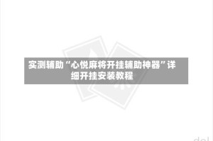 实测辅助“心悦麻将开挂辅助神器”详细开挂安装教程
