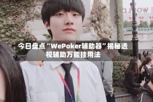今日盘点“WePoker辅助器”揭秘透视辅助万能挂用法