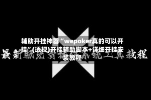 辅助开挂神器“wepoker真的可以开挂”(透视)开挂辅助脚本+详细开挂安装教程